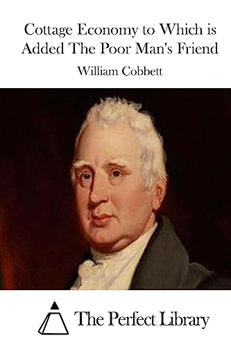 Cottage Economy to Which is Added The Poor Man's Friend (Perfect Library)