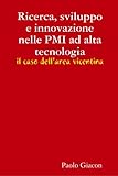  Ricerca, sviluppo e innovazione nelle PMI ad alta tecnologia - il caso dell\'area vicentina