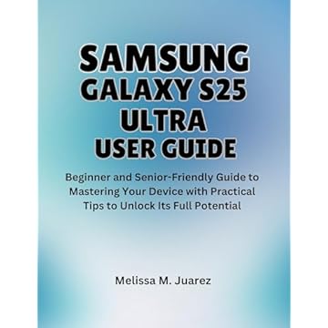 Samsung Galaxy S25 Ultra User Guide: Beginner and Senior-Friendly Guide to Mastering Your Device with Practical Tips to Unlock Its Full Potential (English Edition)