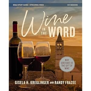 Wine in the Word Bible Study Guide plus Streaming Video: Why God Gave Us the Gift of Wine