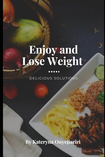 "Enjoy and Lose Weight: Delicious Solutions": Welcome to an exciting journey towards health and ideal weight! Transform your life by leaving stress and guilt over calories in the past!