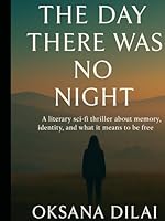The Day There Was No Night: A literary sci-fi thriller about memory, identity, and what it means to be free B0F62TLJ4J Book Cover