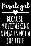 Paralegal - Because Multitasking Ninja Is Not a Job Title: Funny Journal Gift for Paralegal, Lined Notebook with 120 Pages