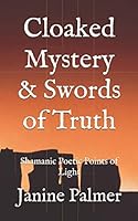Cloaked Mystery & Swords of Truth: Shamanic Poetic Points of Light 1707738149 Book Cover