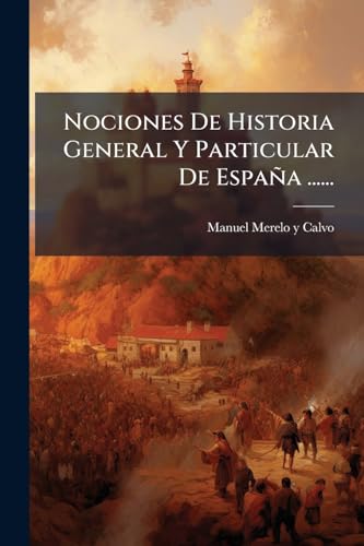 Nociones De Historia General Y Particular De España ...... (Spanish Edition)