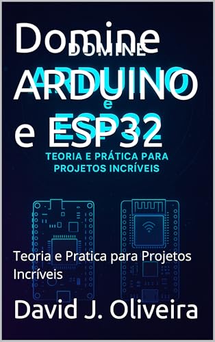 Domine ARDUINO e ESP32: Teoria e Pratica para Projetos Incríveis (Portuguese Edition)