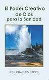 El Poder Creativo de Dios para la Sanidad (God's Creative Power for Healing) (Spanish Edition)