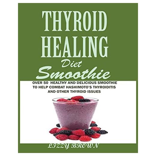 THYROID HEALING Diet Smoothie: : Over 60 Healthy and Delicious Recipes to Help Combat Hashimoto's Thyroiditis and Other Thyroid Issue