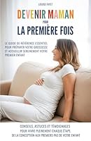Devenir maman pour la première fois: Le guide de référence essentiel pour préparer votre grossesse et accueillir sereinement votre premier enfant (French Edition) B0F5NNLF5M Book Cover