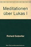 Meditationen über Lukas I - Richard Gutzwiller 