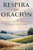 Respira una oración: Devocional diario cristiano para la ansiedad, el estrés y el sobrepensamiento nocturno; fortalece tu fe, tu confianza y tu constancia, y encuentra paz en Dios (Spanish Edition)