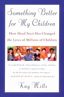 Something Better for My Children: How Head Start Has Changed the Lives of Millions of Children 0452278473 Book Cover