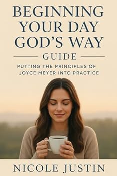 Beginning Your Day God’s Way Guide: Putting the Principles of Joyce Meyer Into Practice