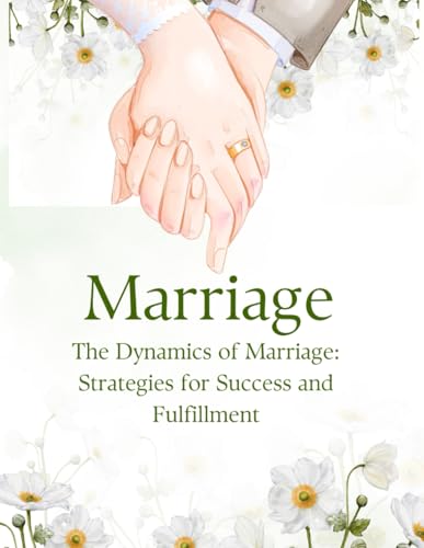 The Dynamics of Marriage: Strategies for Success and Fulfillment