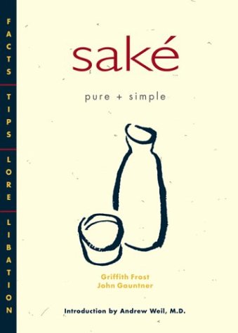 Saké Pure + Simple: Facts, Tips, Lore, Libation: Pure and Simple