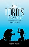 The Lord's Prayer: How Jesus Taught Us to Talk to Our Father