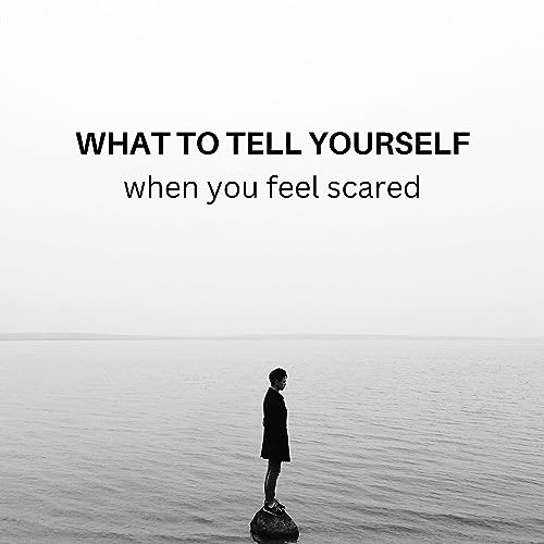 What to tell yourself when you feel scared...