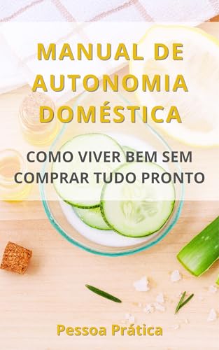 Manual de Autonomia Doméstica: Como Viver Bem Sem Comprar Tudo Pronto (Vida Hackeada) (Portuguese Edition)