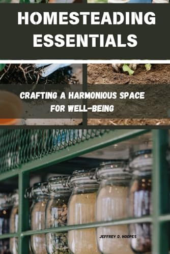 HOMESTEADING ESSENTIALS: Crafting a Harmonious Space for Well-Being