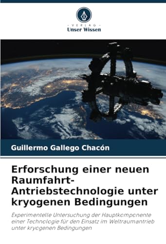 Erforschung einer neuen Raumfahrt-Antriebstechnologie unter kryogenen Bedingungen: Experimentelle Untersuchung der Hauptkomponente einer Technologie ... Weltraumantrieb unter kryogenen Bedingungen