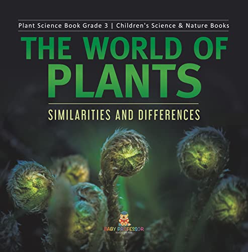 The World of Plants : Similarities and Differences | Plant Science Book Grade 3 | Children's Science & Nature Books