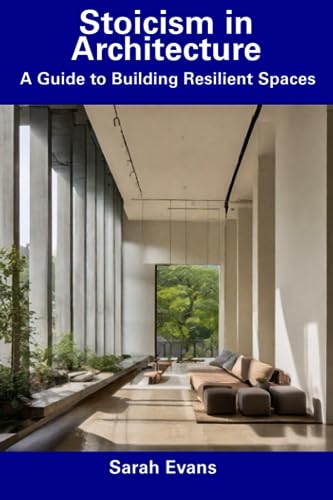Stoicism In Architecture: A Guide To Building Resilient Spaces