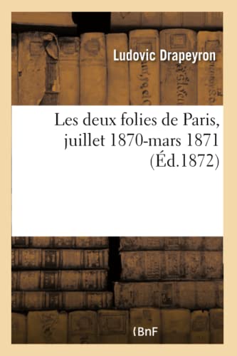 Les Deux Folies de Paris, Juillet 1870-Mars 1871 (French Edition)