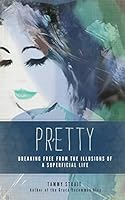 Pretty: Breaking Free From The Illusions of a Superficial Life 1507697503 Book Cover
