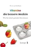 Vitamine die bessere Medizin: Wie Sie einfach gesünder leben können - Dr. rer. nat. Dirk Klante 
