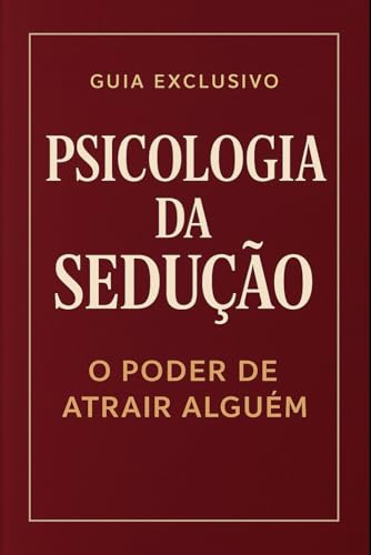 Psicologia da Sedução: O Poder de Atrair Alguém