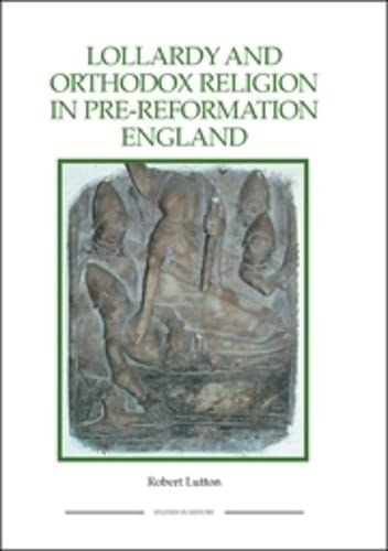 Lollardy and Orthodox Religion in Pre-Reformation England: Reconstructing Piety: 52 (Royal Historical Society Studies in History New Series)