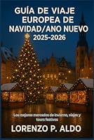 GUÍA DE VIAJE EUROPEA DE NAVIDAD / AÑO NUEVO 2025-2026: Los mejores mercados de invierno, viajes y tours festivos B0G2S5JCD2 Book Cover