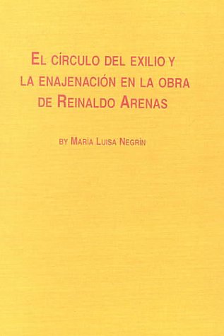 El Circulo del Exilio y la Enajenacion en la Obra de Reinaldo Arenas: v. 50 (Hispanic Literature)