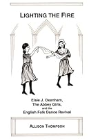Lighting The Fire; Elsie J. Oxenham, the Abbey Girls and the English Folk Dance Revival 096665630X Book Cover