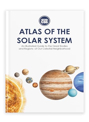 ATLAS OF THE SOLAR SYSTEM: An Illustrated Guide to the Great Bodies and Regions of Our Celestial Neighborhood