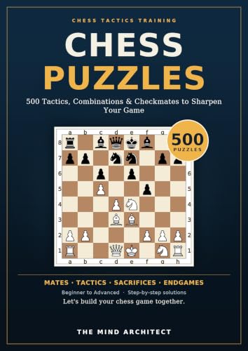 Chess Puzzles: 500 Tactics, Combinations & Checkmates to Sharpen Your Game: Chess Tactics Training Workbook with Step-by-Step Solutions for Beginners to ......