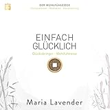 Einfach glücklich: Glücksbringer - Wohlfühlreise: Der Wohlfühlcode - Maria Lavender