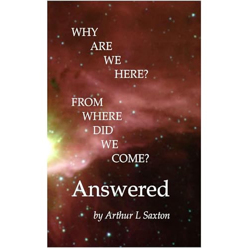 Why Are We Here? From Where Did We Come? Answered Audiolibro Por Arthur L Saxton arte de portada