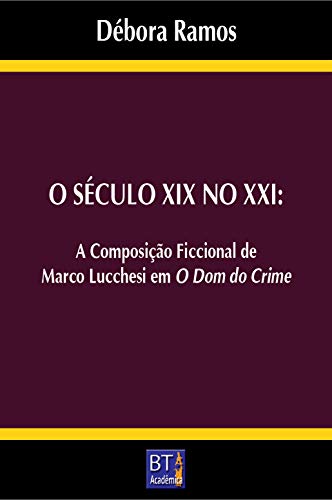 O SÉCULO XIX NO XXI: A COMPOSIÇÃO FICCIONAL DE MARCO LUCCHESI EM O DOM DO CRIME (Portuguese Edition)