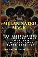 Melaninated Magic: 180 Affirmations to Nurture Your Soul and Unleash Your Black Girl Joy B0CWKR8YBH Book Cover