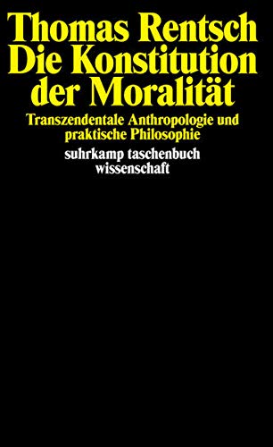 Die Konstitution der Moralität: Transzendentale Anthropologie und praktische Philosophie (suhrkamp Die Konstitution der Moralität: Transzendentale Anthropologie und praktische Philosophie (suhrkamp