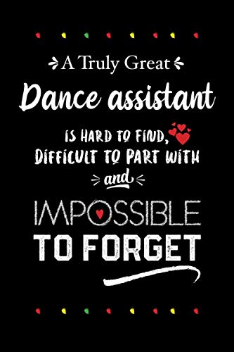 A Truly Great Dance assistant is Hard to Find, Difficult to Part with and Impossible to Forget: Lined Notebook Journal for Perfect Dance assistant Gifts | 6 X 9 Format 110 Pages