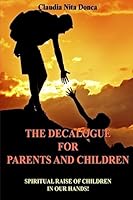 The Decalogue for Parents and Children: Spiritual Raise of Children in our Hands! 1507847424 Book Cover