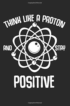 Paperback Think Like A Proton And Stay Positive: Best Chemistry Gift Ideas Funny Science Composition College Notebook and Diary to Write In / 120 Pages of Ruled Lined & Blank Paper / 6"x9" Book