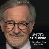 Ein Tribut an Steven Spielberg: Die illustrierte Biografie - Olivia Watson 
