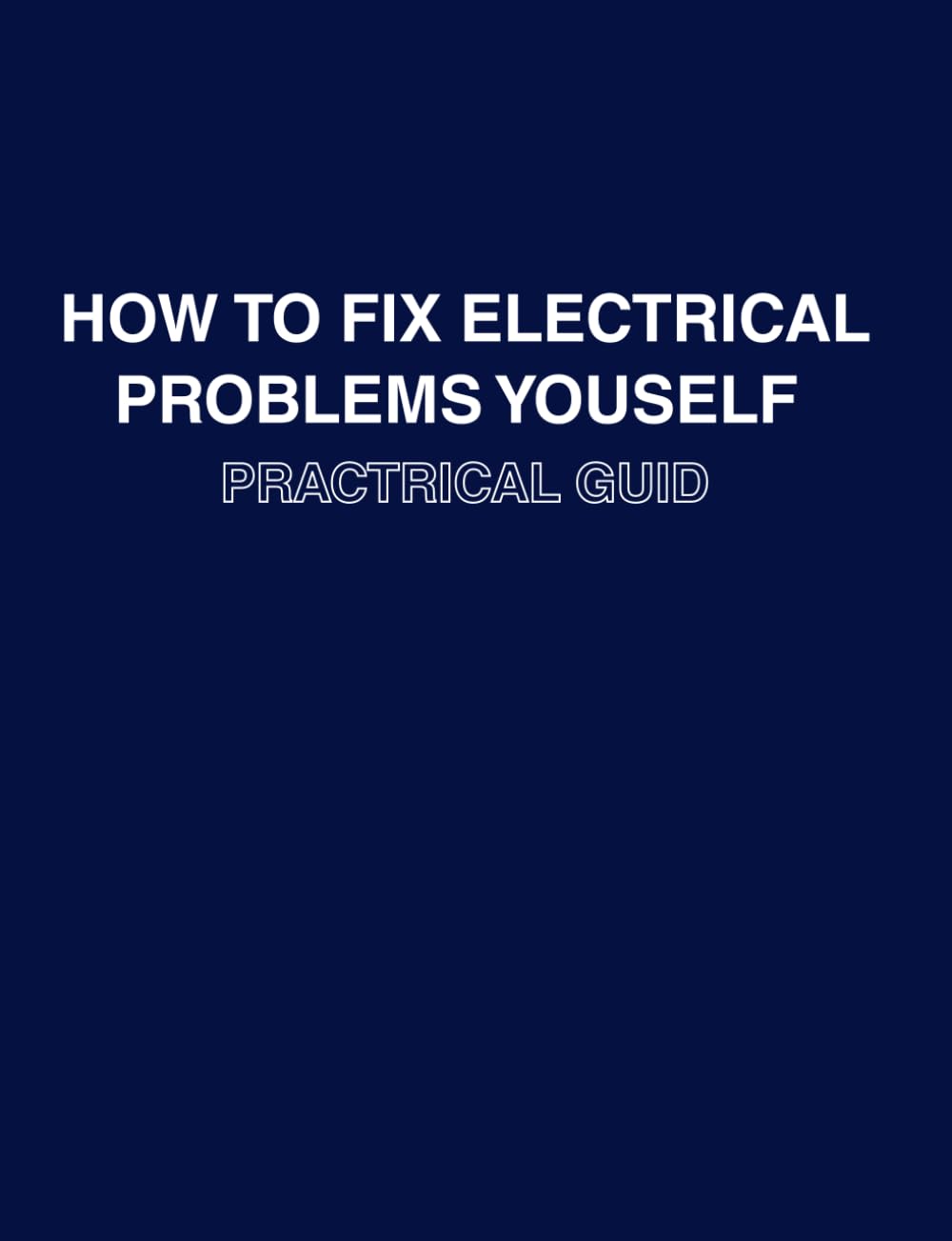 HOW TO FIX ELECTRICAL PROBLEMS YOURSELF: PRACTICAL GUID