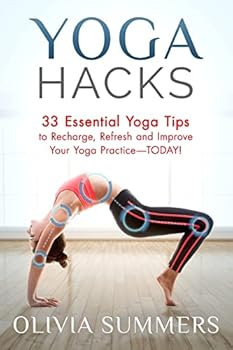 Paperback Yoga Hacks: 33 Essential Yoga Tips to Recharge, Refresh and Improve Your Yoga Practice-TODAY! Book