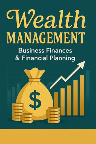 WEALTH MANAGEMENT: Business Finances, Financial Planning, Cash Fl...
