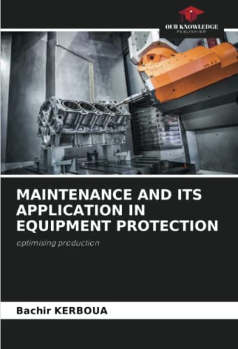 MAINTENANCE AND ITS APPLICATION IN EQUIPMENT PROTECTION: optimising production