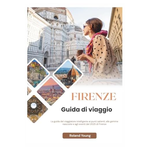 FIRENZE GUIDA TURISTICA 2025: La guida del viaggiatore intelligente ai punti salienti, alle gemme nascoste e agli eventi del 2025 di Firenze